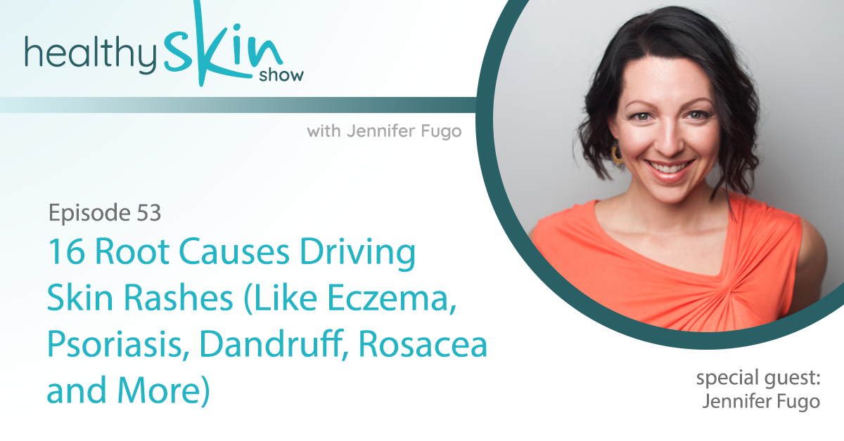 053: 16 Root Causes Driving Skin Rashes (Like Eczema, Psoriasis, Dandruff, Rosacea & More)