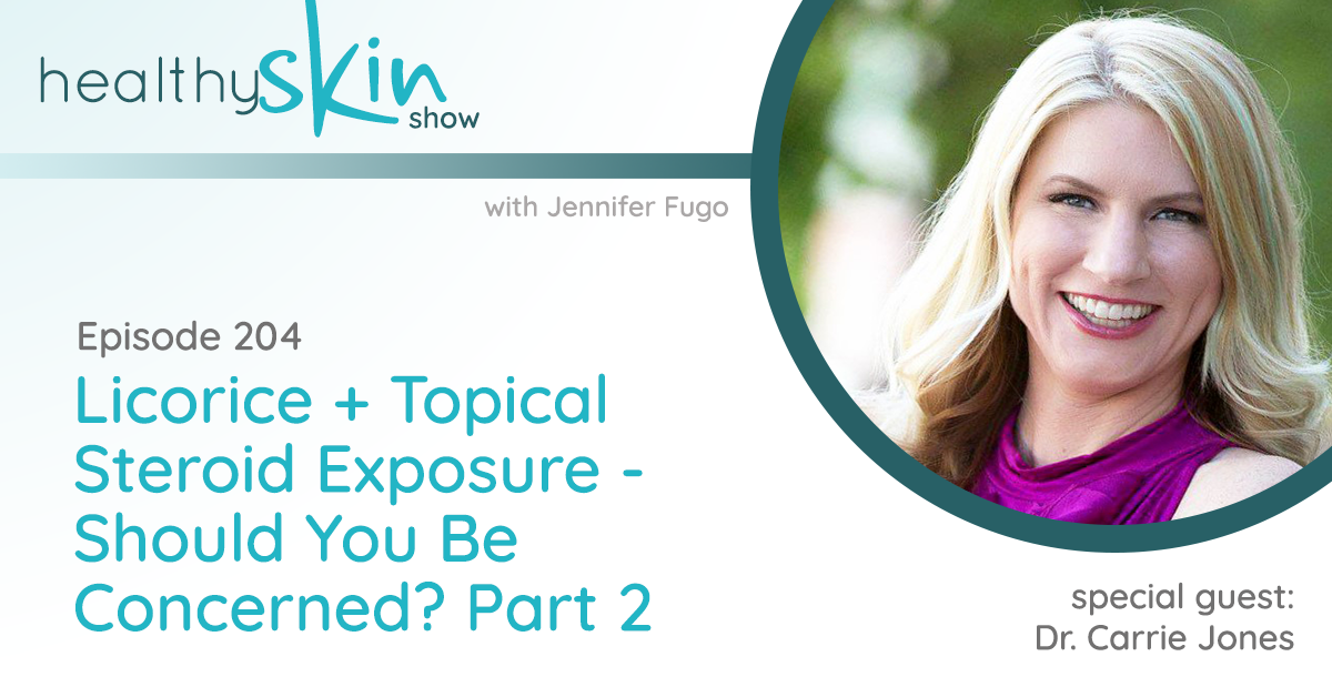 204: Licorice + Topical Steroid Exposure -- Should You Be Concerned? (PART 2) w/ Dr. Carrie Jones
