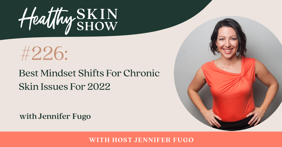 226: Best Mindset Shifts For Chronic Skin Issues For 2022