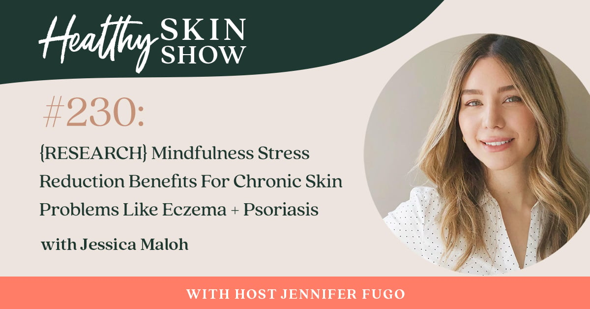 230: {RESEARCH} Mindfulness Stress Reduction Benefits For Chronic Skin Problems Like Eczema + Psoriasis w/ Jessica Maloh