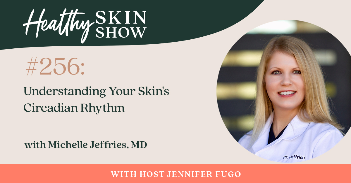 256: Understanding Your Skin's Circadian Rhythm w/ Michelle Jeffries, MD