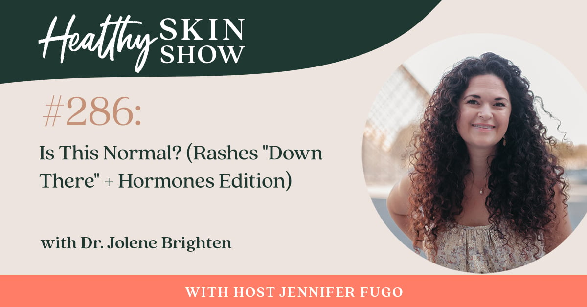 286: Is This Normal? (Rashes "Down There" + Hormones Edition) w/ Dr. Jolene Brighten