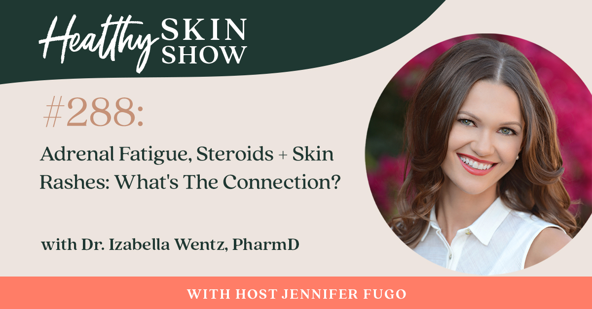 288: Adrenal Fatigue, Steroids + Skin Rashes: What's The Connection? w/ Dr. Izabella Wentz, PharmD