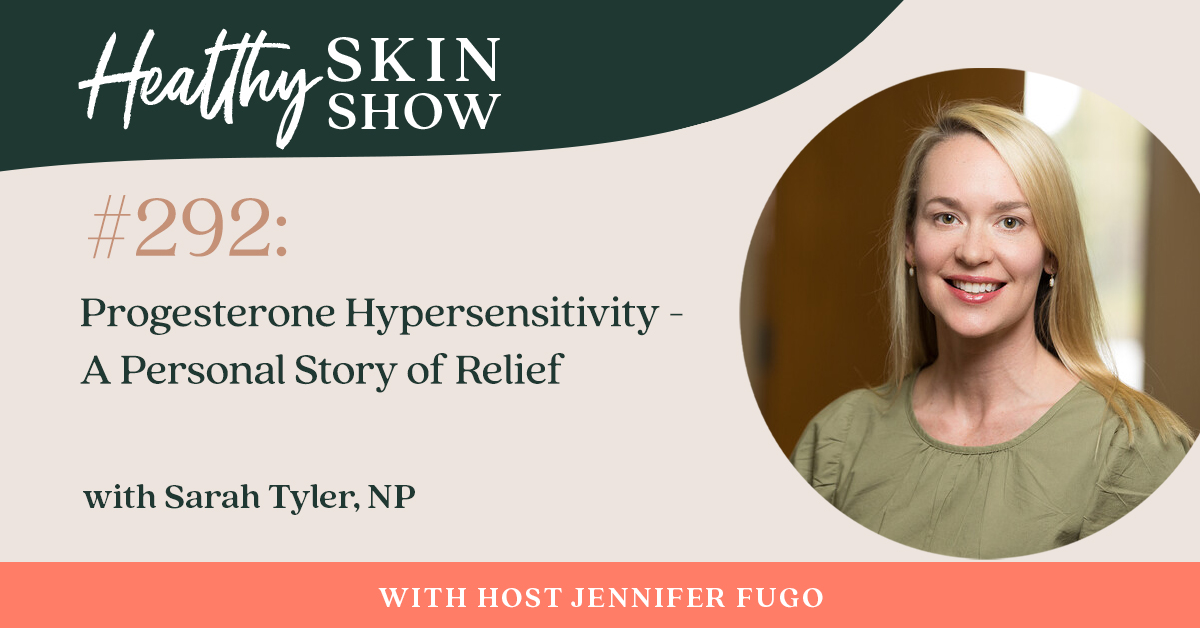 292: Progesterone Hypersensitivity - A Personal Story of Relief w/ Sarah Tyler, NP